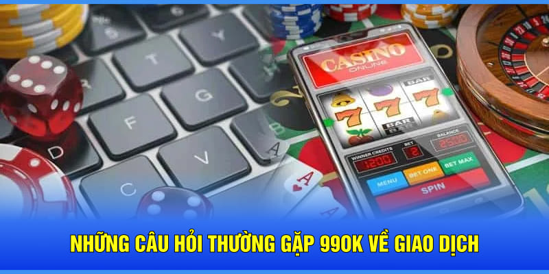 Câu hỏi thường gặp 99OK quy trình giao dịch tại hệ thống