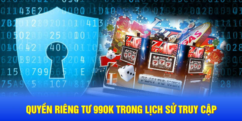 Quyền riêng tư 99OK trong lịch sử truy cập