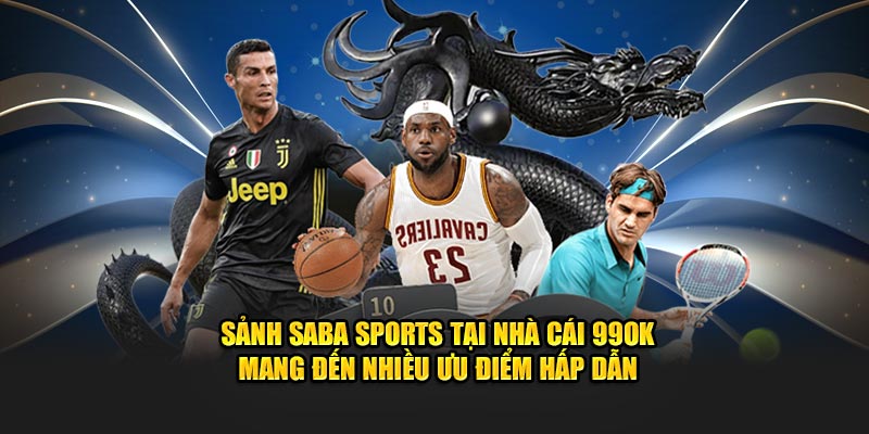 Sảnh SABA sports tại nhà cái 99OK mang đến nhiều ưu điểm hấp dẫn