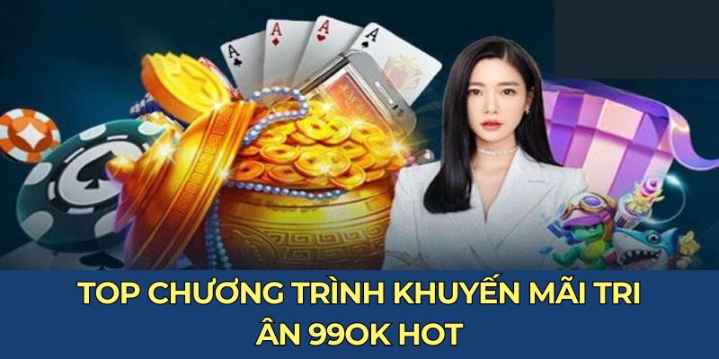 Top chương trình khuyến mãi tri ân 99OK hot